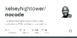 GitHub - kelseyhightower/nocode: The best way to write secure and reliable applications. Write nothing; deploy nowhere.